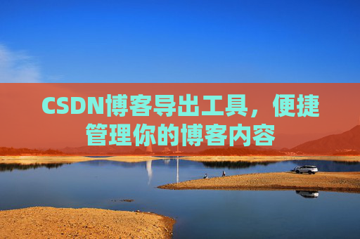 CSDN博客导出工具，便捷管理你的博客内容